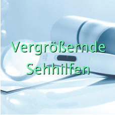 Vergrößernde Sehhilfen